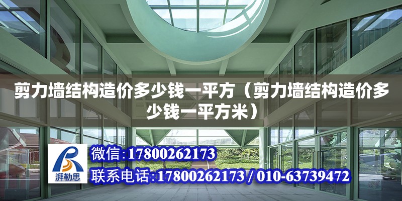 剪力墻結構造價多少錢一平方（剪力墻結構造價多少錢一平方米） 結構橋梁鋼結構施工