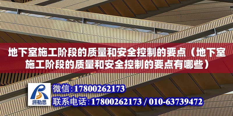 地下室施工階段的質量和安全控制的要點（地下室施工階段的質量和安全控制的要點有哪些） 建筑施工圖設計