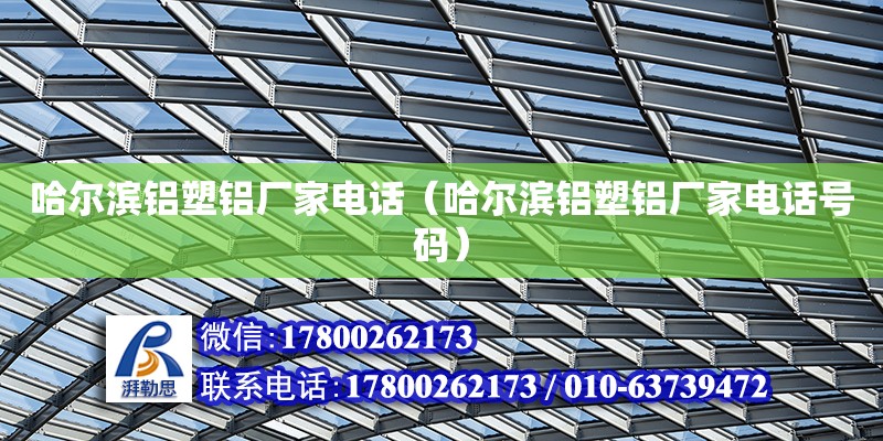 哈爾濱鋁塑鋁廠家電話（哈爾濱鋁塑鋁廠家電話號碼） 北京加固設計（加固設計公司）