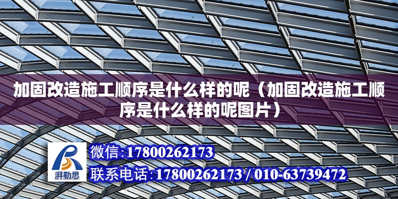 加固改造施工順序是什么樣的呢（加固改造施工順序是什么樣的呢圖片）