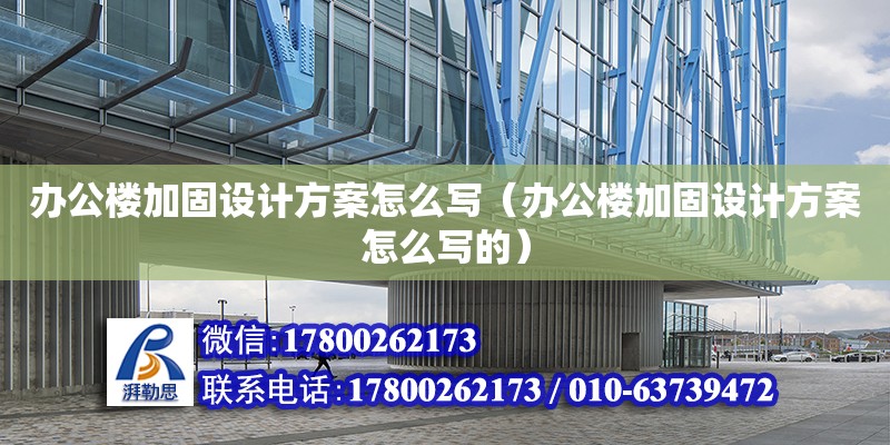 辦公樓加固設計方案怎么寫（辦公樓加固設計方案怎么寫的） 北京加固設計（加固設計公司）