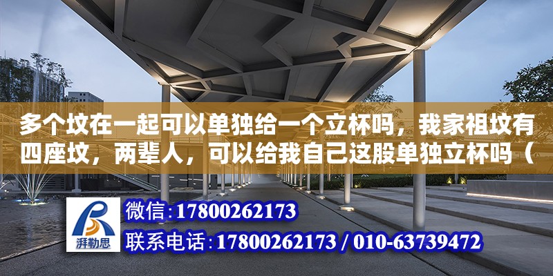 多個墳在一起可以單獨給一個立杯嗎，我家祖墳有四座墳，兩輩人，可以給我自己這股單獨立杯嗎（在農村，墓碑上的“故、顯、考、妣”是什么意思） 鋼結構網架設計