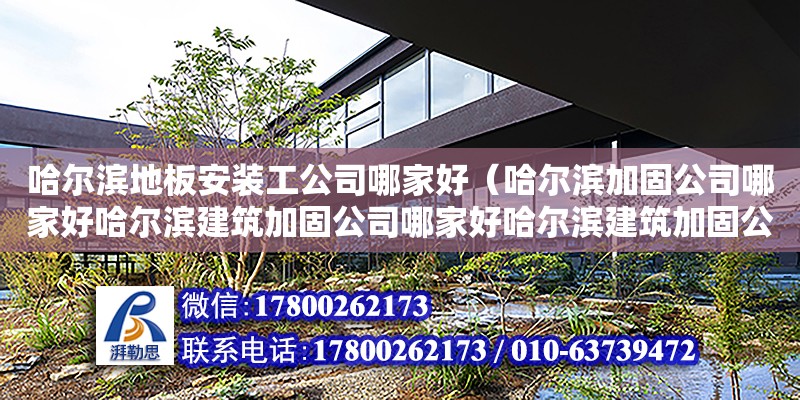 哈爾濱地板安裝工公司哪家好（哈爾濱加固公司哪家好哈爾濱建筑加固公司哪家好哈爾濱建筑加固公司建筑改造加固公司建筑工程加固公司哪家好哈爾濱建筑加固公司房屋加固公司工程加固公司哪家好哈爾濱建筑加固公司建筑改造加固公司建筑工程加固公司哪家好哈爾濱建筑加固公司房屋加固公司工程加固公司哪家好道里道外松北香坊呼蘭阿城雙城巴彥通河延壽尚志五常）