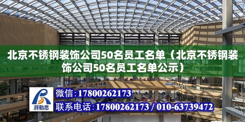 北京不銹鋼裝飾公司50名員工名單（北京不銹鋼裝飾公司50名員工名單公示） 北京加固設計（加固設計公司）