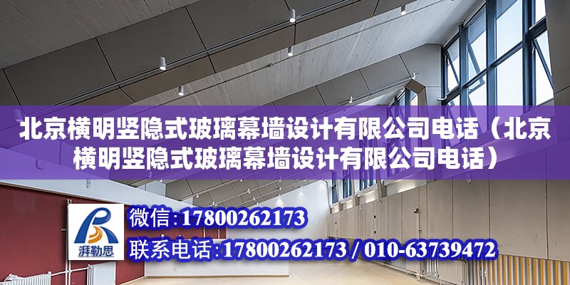 北京橫明豎隱式玻璃幕墻設計有限公司電話（北京橫明豎隱式玻璃幕墻設計有限公司電話）