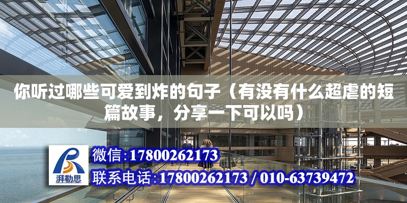 你聽過哪些可愛到炸的句子（有沒有什么超虐的短篇故事，分享一下可以嗎）