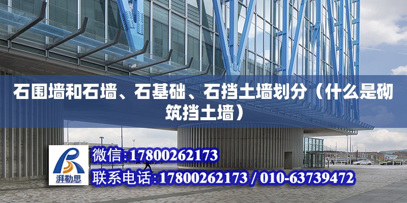 石圍墻和石墻、石基礎、石擋土墻劃分（什么是砌筑擋土墻）