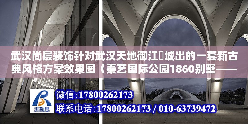 武漢尚層裝飾針對武漢天地御江璟城出的一套新古典風格方案效果圖（秦藝國際公園1860別墅——實景照片效果圖）