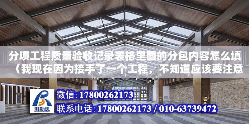 分項工程質量驗收記錄表格里面的分包內容怎么填（我現在因為接手了一個工程，不知道應該要注意什么。想要問一下勘察設計項目勞務分包的規定有哪些） 鋼結構網架設計