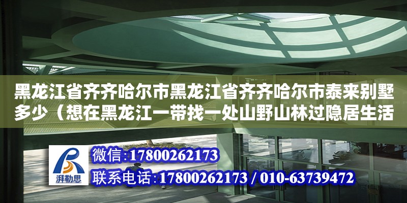 黑龍江省齊齊哈爾市黑龍江省齊齊哈爾市泰來別墅多少（想在黑龍江一帶找一處山野山林過隱居生活，有合適的地方嗎） 鋼結構網架設計