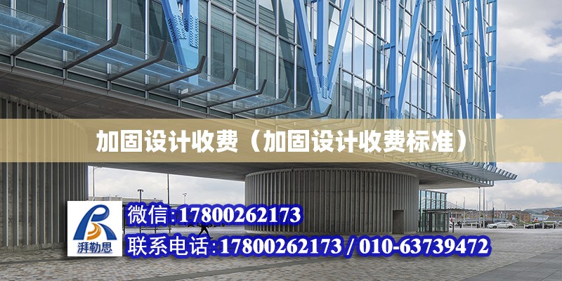 加固設計收費（加固設計收費標準） 北京加固設計（加固設計公司）