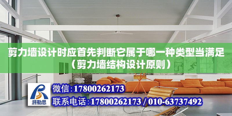 剪力墻設計時應首先判斷它屬于哪一種類型當滿足（剪力墻結構設計原則）