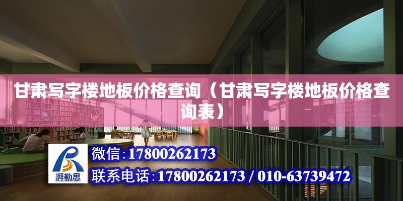 甘肅寫字樓地板價格查詢（甘肅寫字樓地板價格查詢表） 鋼結構網架設計