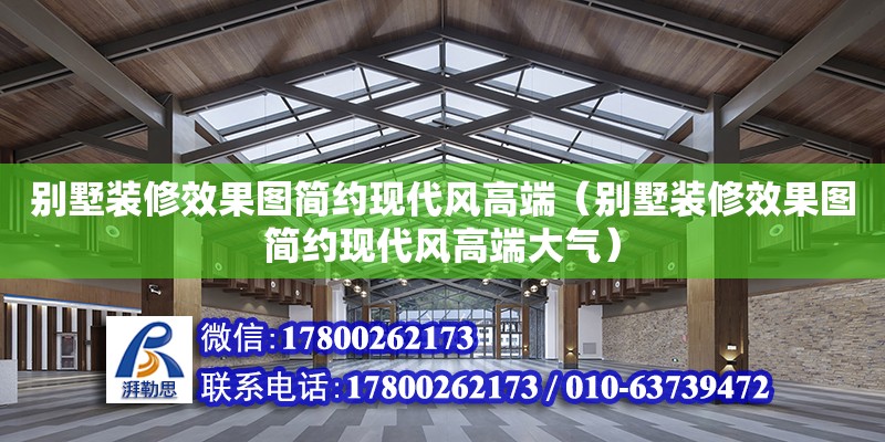 別墅裝修效果圖簡約現代風高端（別墅裝修效果圖簡約現代風高端大氣） 北京加固設計（加固設計公司）