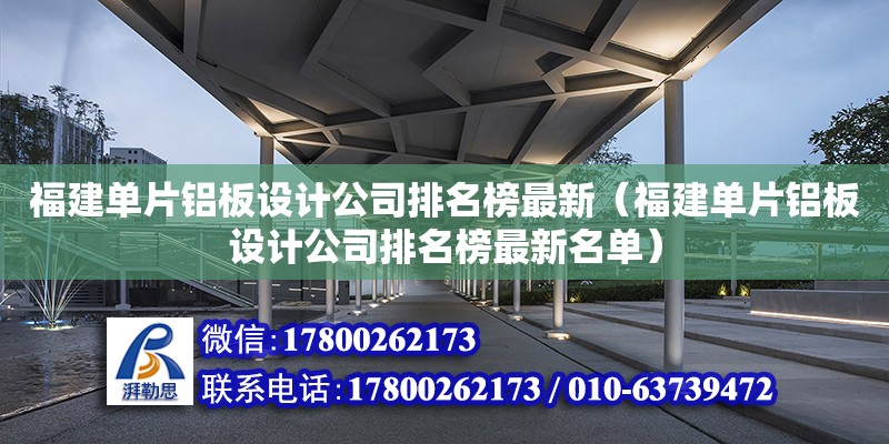 福建單片鋁板設計公司排名榜最新（福建單片鋁板設計公司排名榜最新名單） 北京加固設計（加固設計公司）