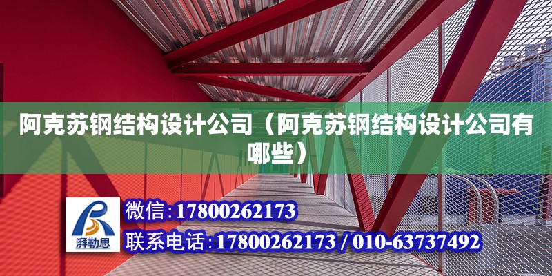 阿克蘇鋼結構設計公司（阿克蘇鋼結構設計公司有哪些）