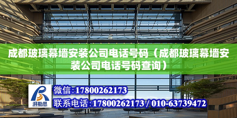 成都玻璃幕墻安裝公司電話號碼（成都玻璃幕墻安裝公司電話號碼查詢）