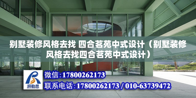 別墅裝修風格去找 四合茗苑中式設計（別墅裝修風格去找四合茗苑中式設計） 鋼結構網架設計