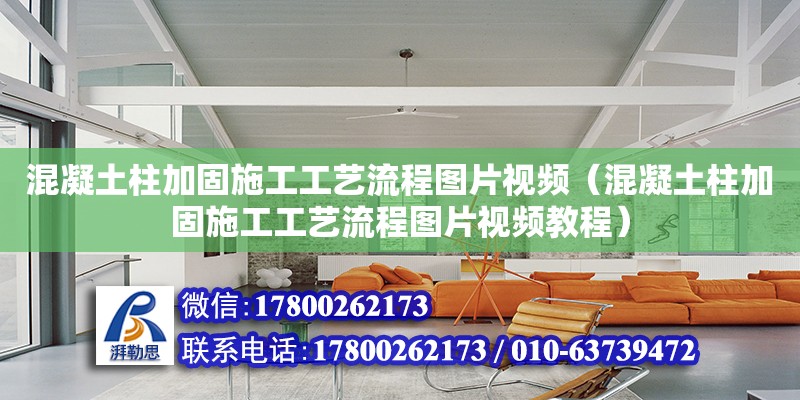 混凝土柱加固施工工藝流程圖片視頻（混凝土柱加固施工工藝流程圖片視頻教程） 北京加固設計（加固設計公司）