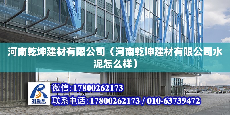 河南乾坤建材有限公司（河南乾坤建材有限公司水泥怎么樣） 鋼結構網架設計