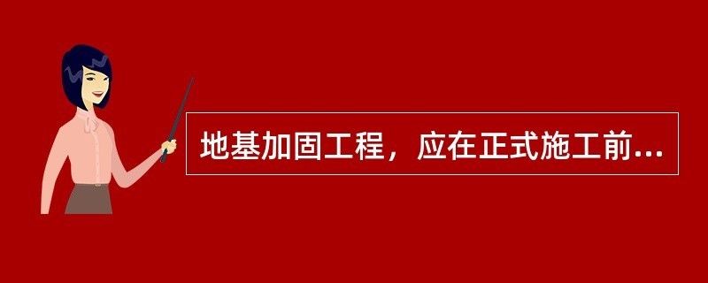 地基加固工程應在正式施工前進行試驗段施工（地基加固效果檢測方法）