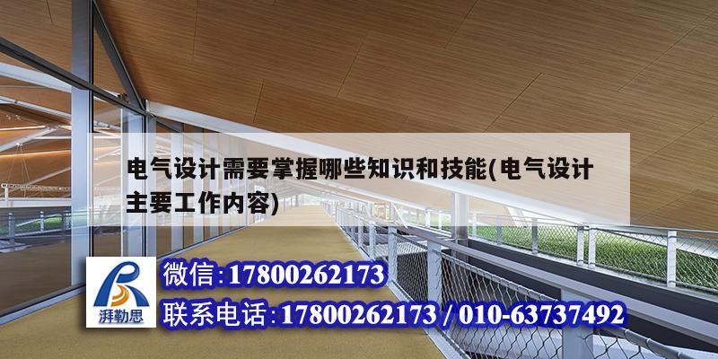 電氣設計需要掌握哪些知識和技能(電氣設計主要工作內容)