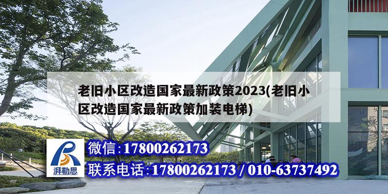 老舊小區改造國家最新政策2023(老舊小區改造國家最新政策加裝電梯)