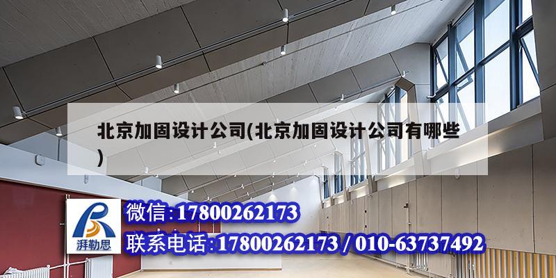 北京加固設計公司(北京加固設計公司有哪些) 建筑方案設計