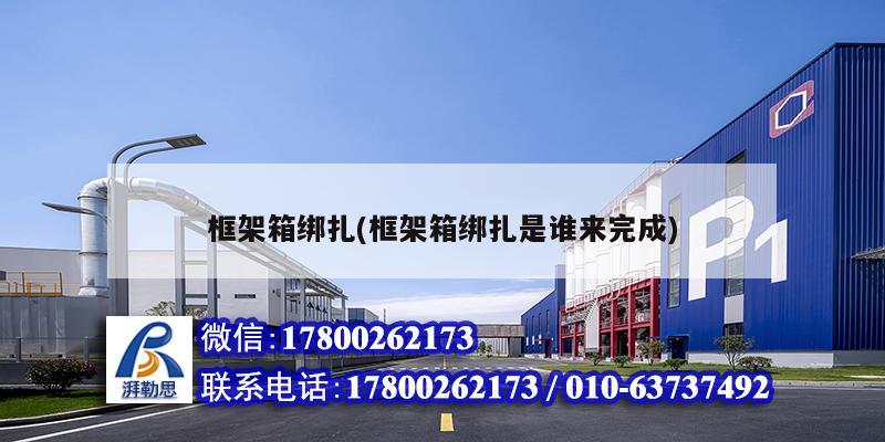 框架箱綁扎(框架箱綁扎是誰來完成) 結構污水處理池設計