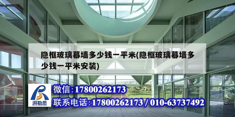 隱框玻璃幕墻多少錢一平米(隱框玻璃幕墻多少錢一平米安裝)