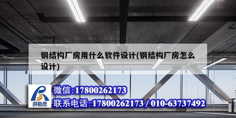 鋼結構廠房用什么軟件設計(鋼結構廠房怎么設計) 鋼結構網架設計