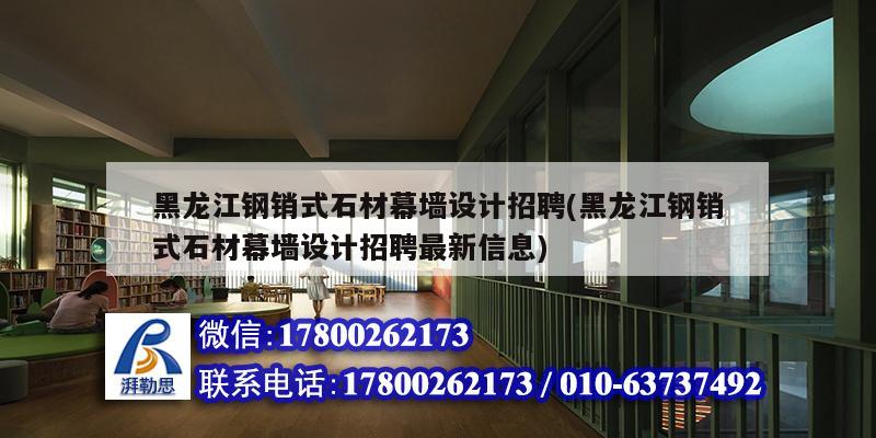 黑龍江鋼銷式石材幕墻設計招聘(黑龍江鋼銷式石材幕墻設計招聘最新信息) 鋼結構玻璃棧道設計