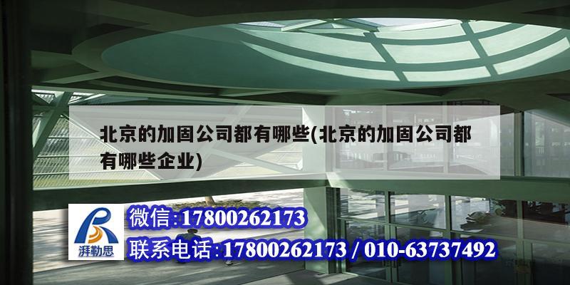 北京的加固公司都有哪些(北京的加固公司都有哪些企業) 裝飾幕墻設計