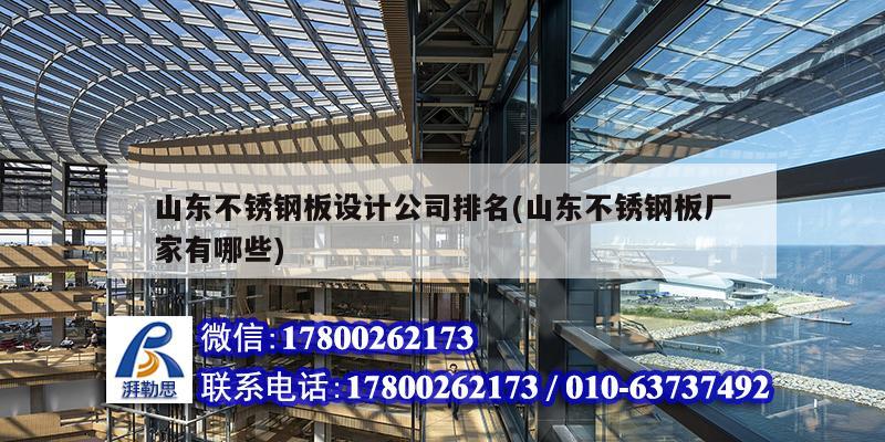 山東不銹鋼板設計公司排名(山東不銹鋼板廠家有哪些) 鋼結構異形設計