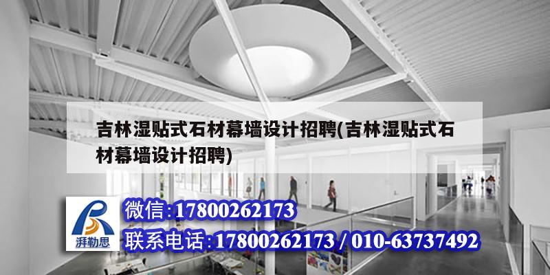 吉林濕貼式石材幕墻設計招聘(吉林濕貼式石材幕墻設計招聘) 裝飾工裝施工