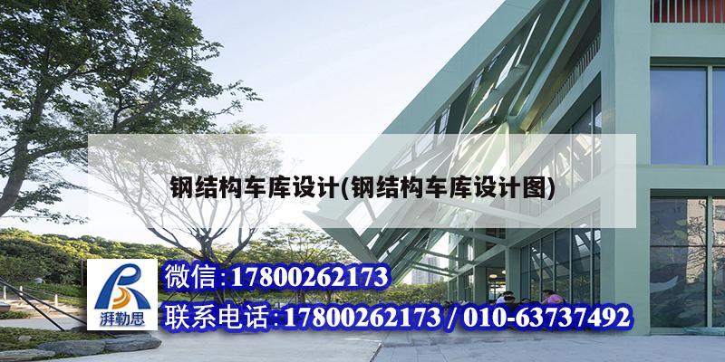 鋼結構車庫設計(鋼結構車庫設計圖) 北京鋼結構設計