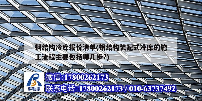 鋼結構冷庫報價清單(鋼結構裝配式冷庫的施工流程主要包括哪幾步?)