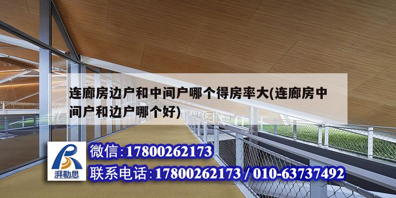 連廊房邊戶和中間戶哪個(gè)得房率大(連廊房中間戶和邊戶哪個(gè)好)