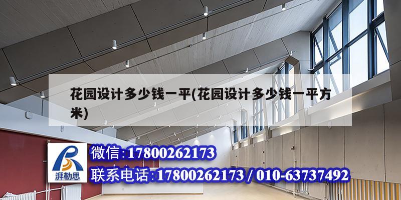 花園設計多少錢一平(花園設計多少錢一平方米) 北京鋼結構設計