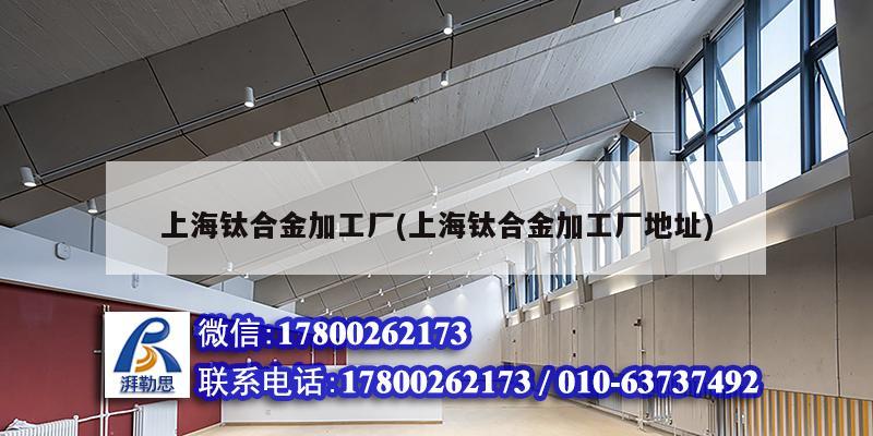 上海鈦合金加工廠(上海鈦合金加工廠地址) 結構工業裝備設計